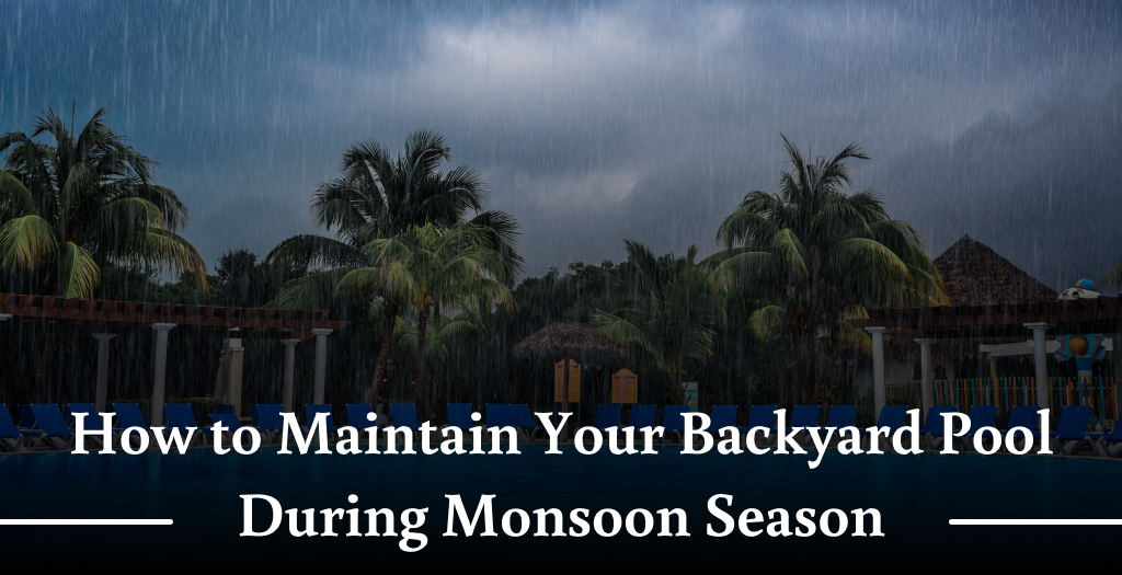 backyard pool maintenance during monsoon