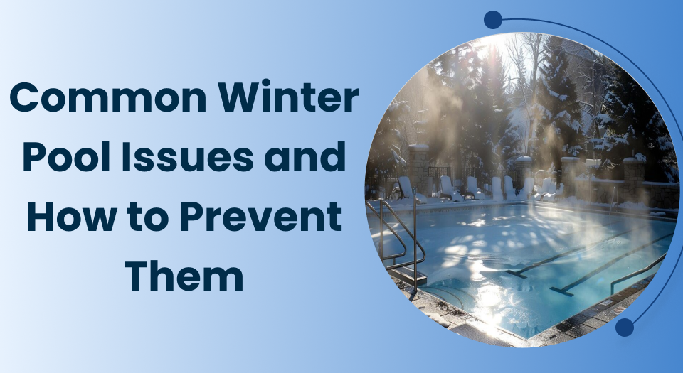 Common Winter Pool Issues and How to Prevent Them