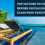 Top Factors To Consider Before Installing Frameless Glass Pool Fencing