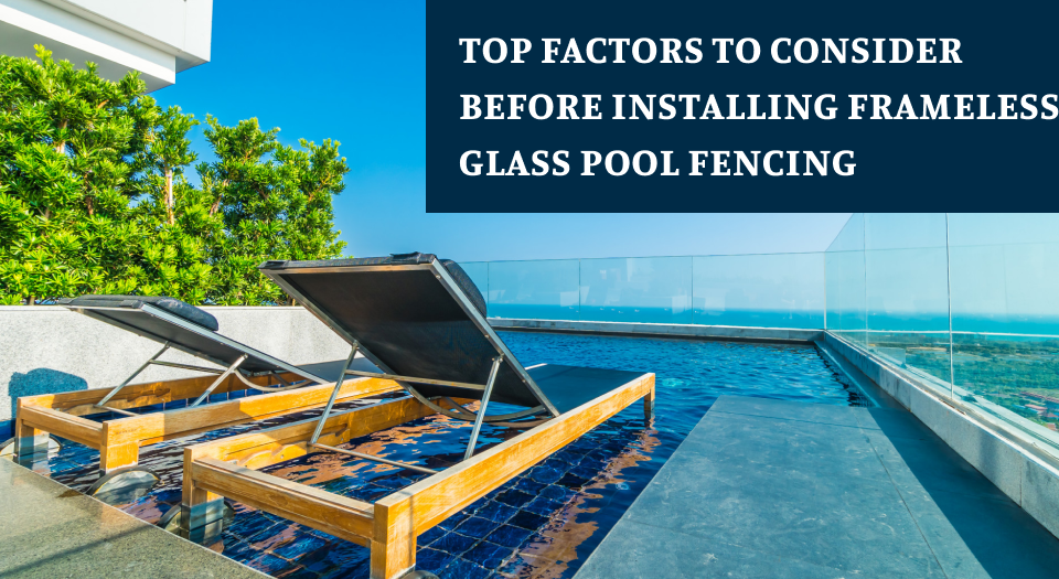 Top Factors To Consider Before Installing Frameless Glass Pool Fencing