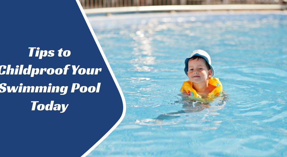 Tips to Childproof Your Swimming Pool Today